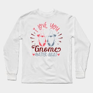 I Love You Gnome Matter What Valentine's Day Gnome Long Sleeve T-Shirt